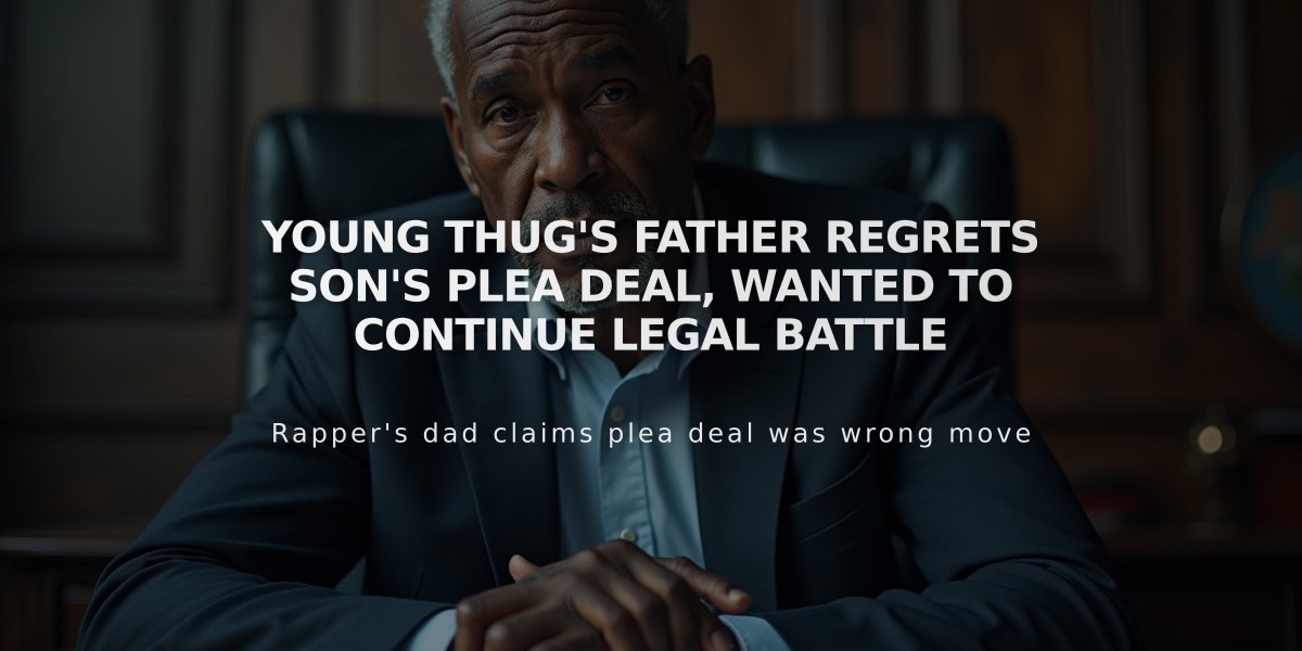 Young Thug's Father Regrets Son's Plea Deal, Wanted to Continue Legal Battle