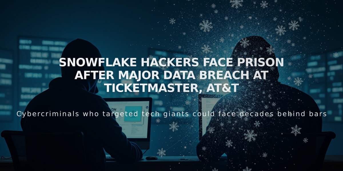 Snowflake Hackers Face Prison After Major Data Breach at Ticketmaster, AT&T