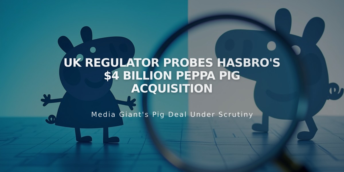 UK Regulator Probes Hasbro's $4 Billion Peppa Pig Acquisition