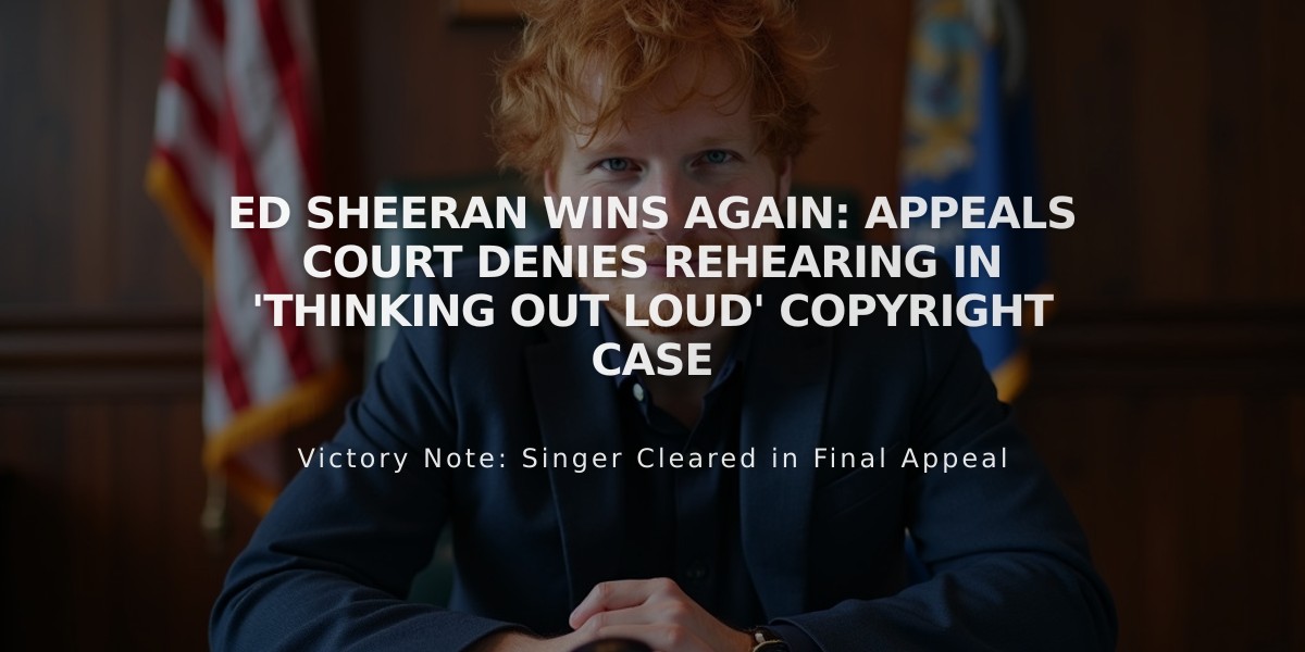 Ed Sheeran Wins Again: Appeals Court Denies Rehearing in 'Thinking Out Loud' Copyright Case