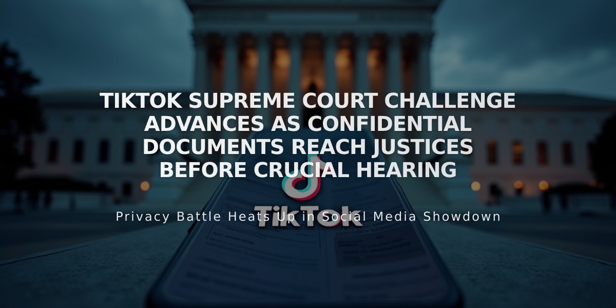 TikTok Supreme Court Challenge Advances as Confidential Documents Reach Justices Before Crucial Hearing