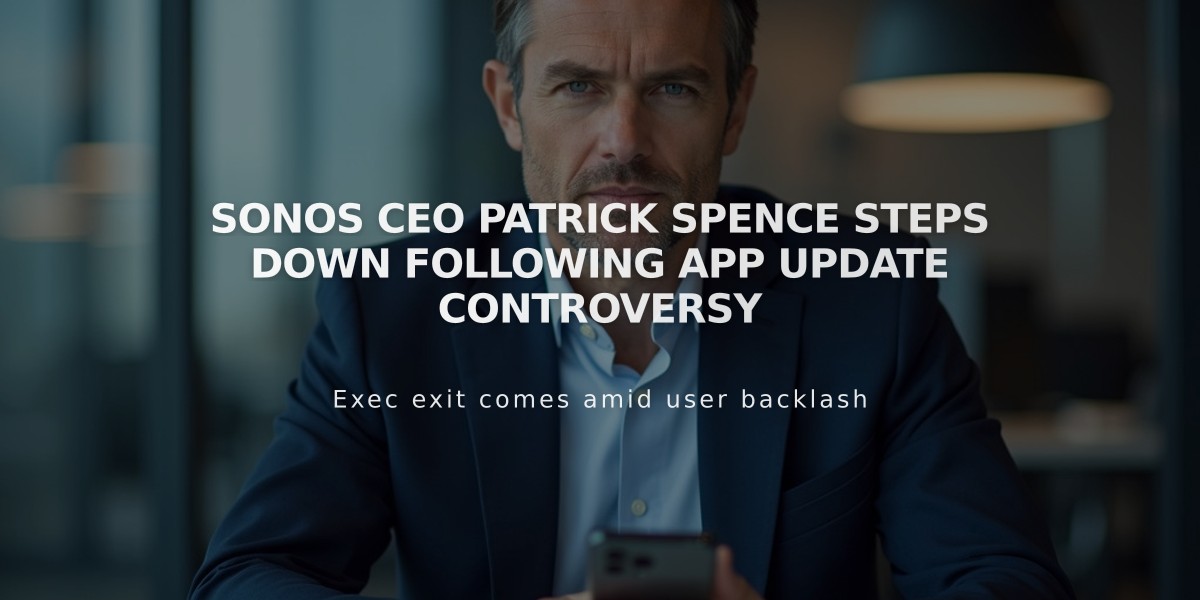 Sonos CEO Patrick Spence Steps Down Following App Update Controversy