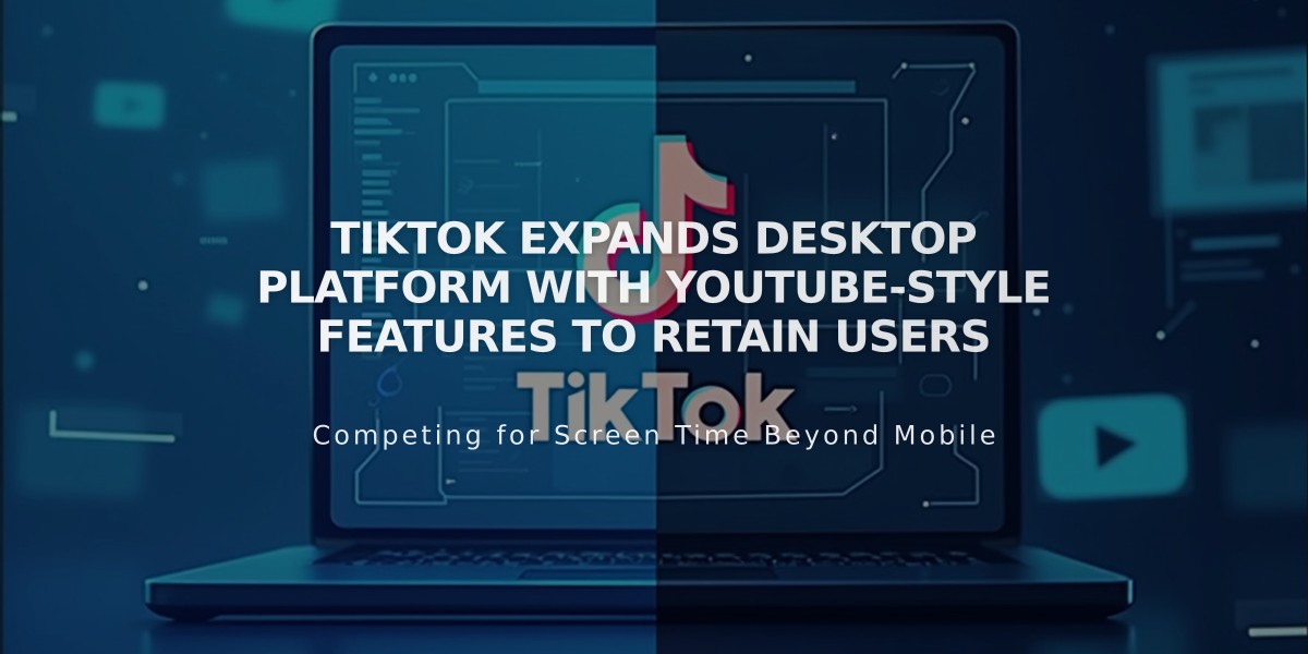 TikTok Expands Desktop Platform with YouTube-Style Features to Retain Users